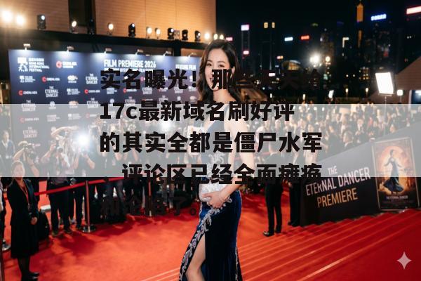 实名曝光！那些天天给17c最新域名刷好评的其实全都是僵尸水军，评论区已经全面瘫痪和沦陷了。